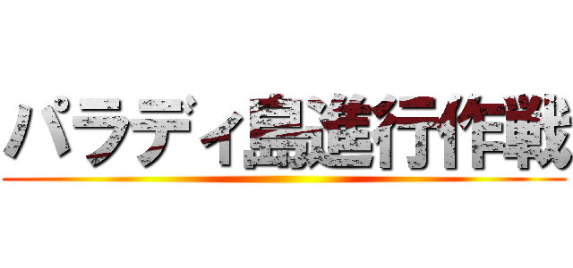 パラディ島進行作戦 ()