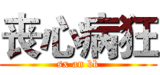 丧心病狂 (sx an bk)