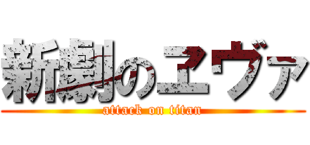 新劇のヱヴァ (attack on titan)