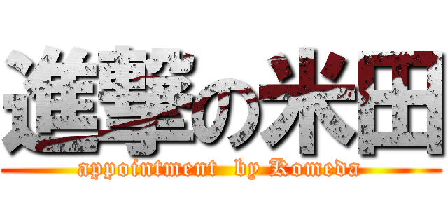 進撃の米田 (appointment  by Komeda)