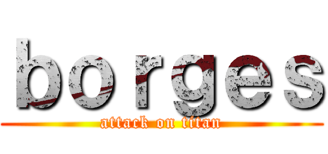 ｂｏｒｇｅｓ (attack on titan)