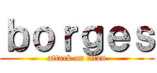 ｂｏｒｇｅｓ (attack on titan)