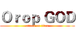 Ｏｒｏｐ ＧＯＤ (attack on titan)