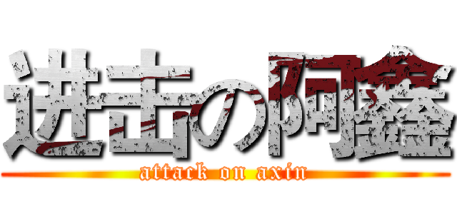 进击の阿鑫 (attack on axin)