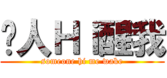 搵人Ｈｉ醒我 (someone hi me wake)
