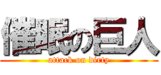 催眠の巨人 (attack on dirty)
