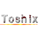 Ｔｏｓｈｉｘ ()