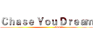 Ｃｈａｓｅ Ｙｏｕ Ｄｒｅａｍ (                            ---ACG动漫社)