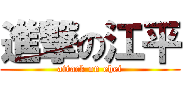 進撃の江平 (attack on ehei)