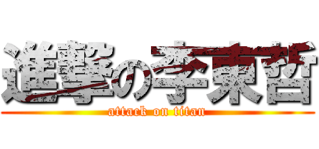 進撃の李東哲 (attack on titan)