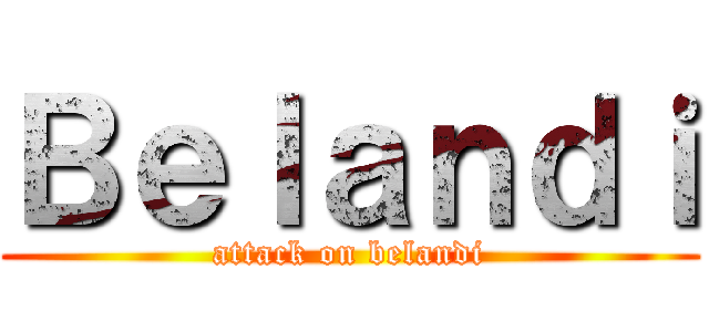 Ｂｅｌａｎｄｉ (attack on belandi)