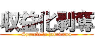 収益化剥奪 (Syuueki la hakudatsu)