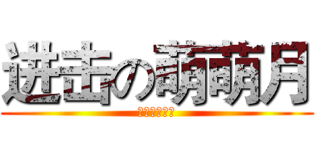 进击の萌萌月 (进击的萌萌月)