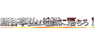 飯谷享弘は地獄に落ちろ！！！ (attack on titan)