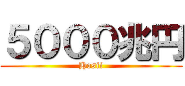 ５０００兆円 (Hosii)