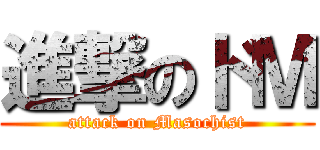進撃のドＭ (attack on Masochist)