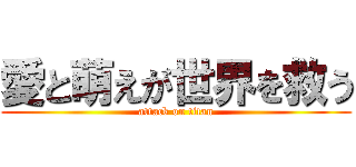 愛と萌えが世界を救う (attack on titan)