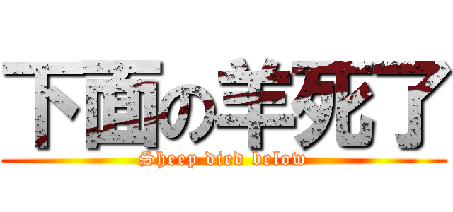 下面の羊死了 (Sheep died below)