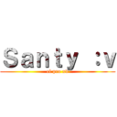 Ｓａｎｔｙ ：ｖ (el pro xd)