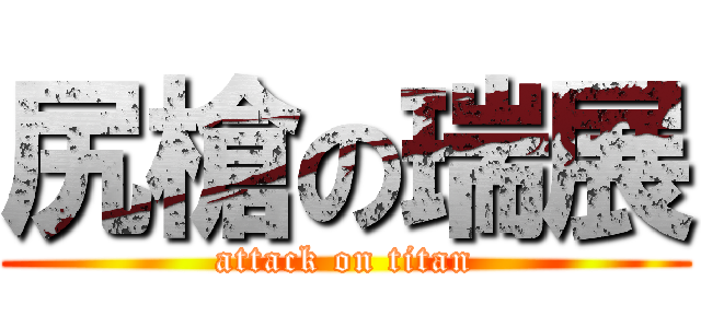 尻槍の瑞展 (attack on titan)