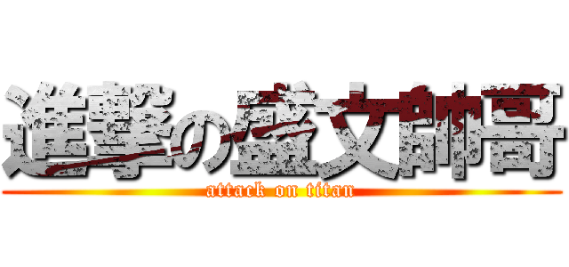 進撃の盛文帥哥 (attack on titan)