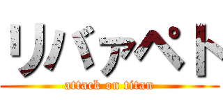 リバァペト (attack on titan)