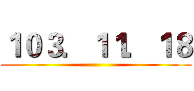 １０３．１１．１８ ()