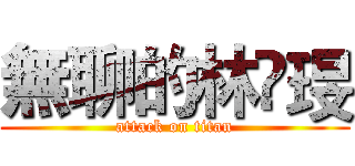 無聊的林嬑琝 (attack on titan)