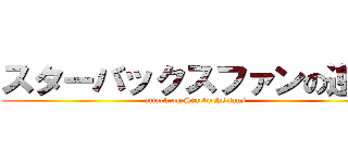 スターバックスファンの逆襲 (attack on Starbucks fans)