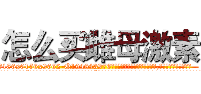 怎么买雌母激素 (怎么买雌母激素【电.话186x0156x9662-Q194843976林氏药业】我们做的是长期生意,靠的是老客户长期支持
参考消息网2月20日报道 韩媒称，“剩女多、离婚率高的城市，房价一定会上涨。”这是中国经济学家金岩石2016年12月参加在上海举行的房地产相关论坛时说的话。
)