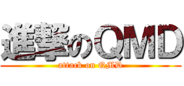 進撃のＱＭＤ (attack on QMD)