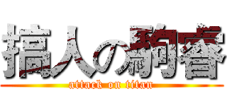 搞人の駒睿 (attack on titan)
