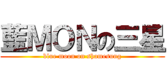 藍ＭＯＮの三星 (blue moon on shamesung)