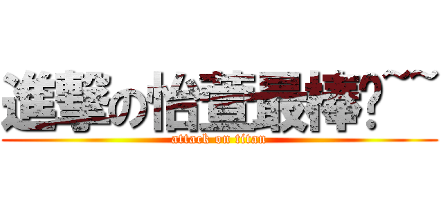 進撃の怡萱最棒ㄌ~~ (attack on titan)