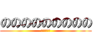 ののののののののの (のののののの)