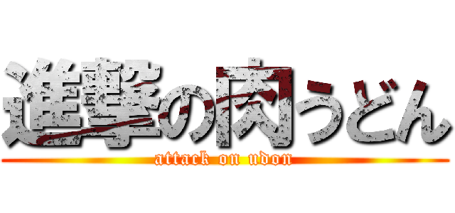 進撃の肉うどん (attack on udon)