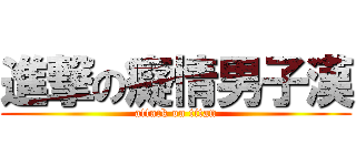 進撃の癡情男子漢 (attack on titan)