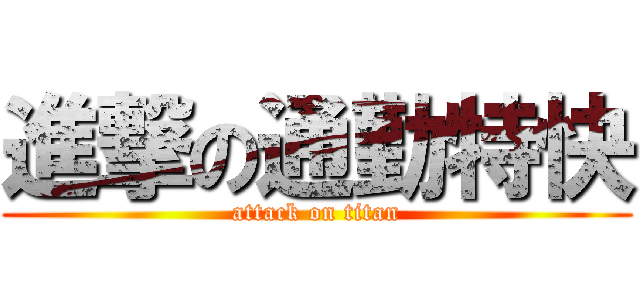 進撃の通勤特快 (attack on titan)
