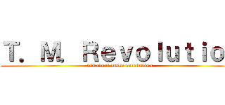 Ｔ．Ｍ．Ｒｅｖｏｌｕｔｉｏｎ (takanori make revolution)