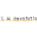Ｔ．Ｍ．Ｒｅｖｏｌｕｔｉｏｎ (takanori make revolution)