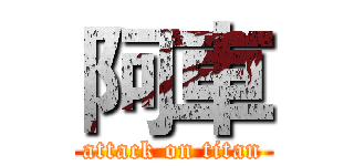 阿車 (attack on titan)