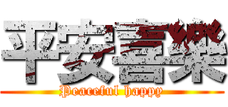 平安喜樂 (Peaceful happy)