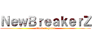 ＮｅｗＢｒｅａｋｅｒＺ (attack on gamer)