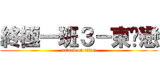 終極一班３－東婷戀 (attack on titan)