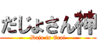 だじょさん神 (Dajo is Erai)
