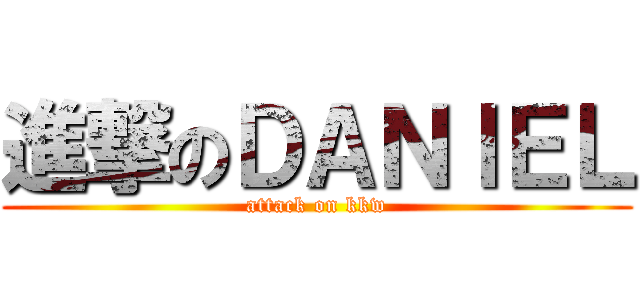 進撃のＤＡＮＩＥＬ (attack on kkw)