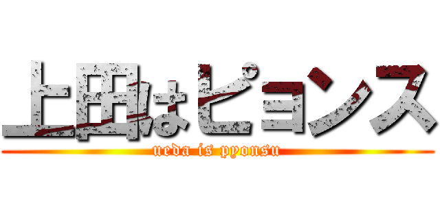 上田はピョンス (ueda is pyonsu)