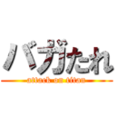 バガたれ (attack on titan)