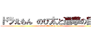 ドラえもん のび太と進撃の巨人 (nobita with attack on titan)