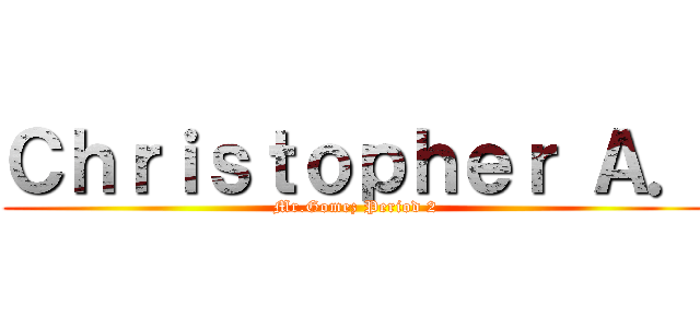 Ｃｈｒｉｓｔｏｐｈｅｒ Ａ． (Mr.Gomez Period 2)